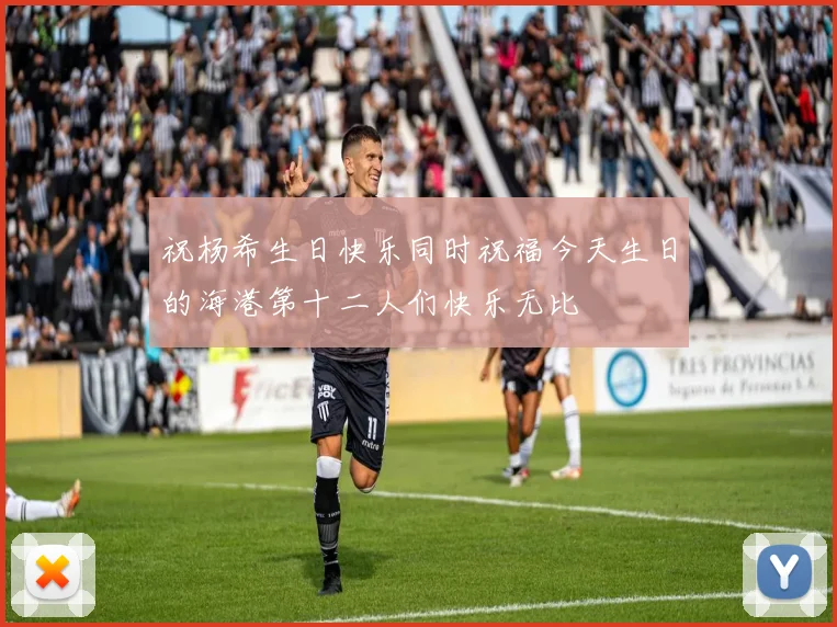 祝杨希生日快乐同时祝福今天生日的海港第十二人们快乐无比