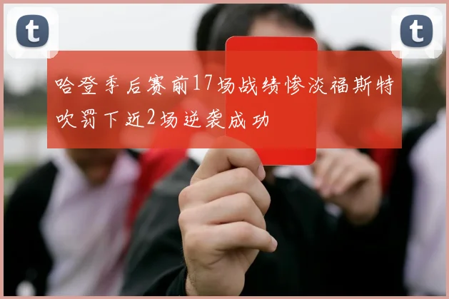 哈登季后赛前17场战绩惨淡福斯特吹罚下近2场逆袭成功